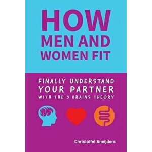 how MEN and WOMEN FIT: Finally Understand Your Partner with the 3 Brains Theory, Paperback - Christoffel Sneijders imagine