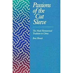Passions of the Cut Sleeve: The Male Homosexual Tradition in China, Paperback - Bret Hinsch imagine