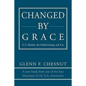 Changed by Grace: V. C. Kitchen, the Oxford Group, and A.A., Paperback - Glenn F. Chesnut imagine