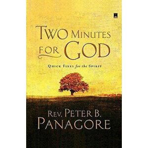 Two Minutes for God: Quick Fixes for the Spirit, Paperback - Peter B. Panagore imagine