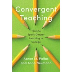 Convergent Teaching: Tools to Spark Deeper Learning in College, Hardcover - Aaron M. Pallas imagine