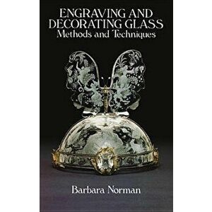 Engraving and Decorating Glass, Paperback - Barbara Norman imagine