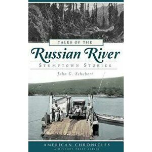 Tales of the Russian River: Stumptown Stories, Hardcover - John C. Schubert imagine