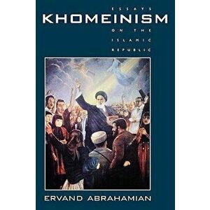 Khomeinism: Essays on the Islamic Republic, Paperback - Ervand Abrahamian imagine