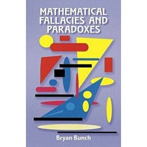 Mathematical Fallacies and Paradoxes, Paperback - Bryan Bunch imagine