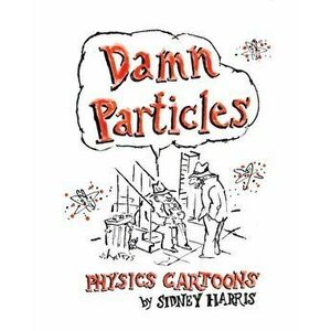 Damn Particles: Physics Cartoons by Sidney Harris, Paperback - Sidney Harris imagine