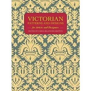 Victorian Patterns and Designs for Artists and Designers, Paperback - Carol Belanger Grafton imagine
