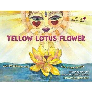 Yellow Lotus Flower: How One Lonesome Seed Rose Up from the Muck, Paperback - Jen Myzel imagine