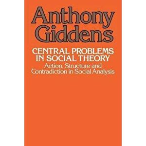 Central Problems in Social Theory: Action, Sturcture, Cont, Paperback - Anthony Giddens imagine