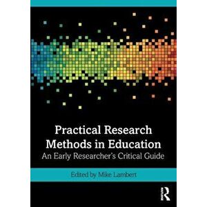 Practical Research Methods in Education: An Early Researcher's Critical Guide, Paperback - Mike Lambert imagine