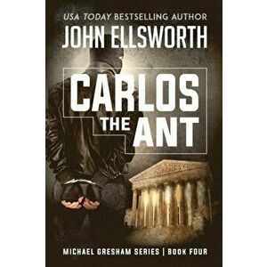 Carlos the Ant: Michael Gresham Legal Thriller Series Book Four, Paperback - John Ellsworth imagine