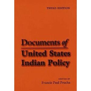Documents of United States Indian Policy: Third Edition, Paperback - Francis Paul Prucha imagine