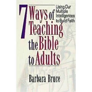 7 Ways of Teaching the Bible to Adults: Using Our Multiple Intelligences to Build Faith, Paperback - Barbara Bruce imagine