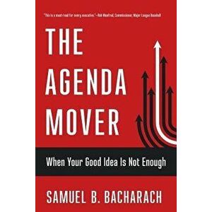 The Agenda Mover: When Your Good Idea Is Not Enough, Paperback - Samuel B. Bacharach imagine