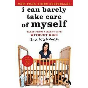 I Can Barely Take Care of Myself: Tales from a Happy Life Without Kids, Paperback - Jen Kirkman imagine
