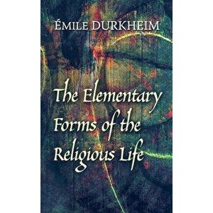 The Elementary Forms of the Religious Life, Paperback - Emile Durkheim imagine