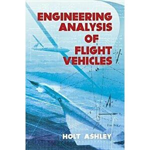 Engineering Analysis of Flight Vehicles, Paperback - Holt Ashley imagine