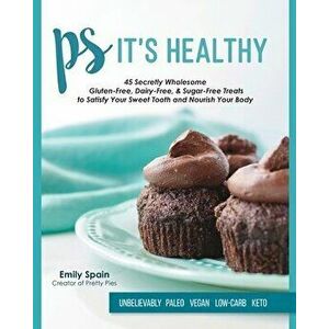 PS It's Healthy: 45 Unbelievably Delicious Dairy-Free, Gluten-Free & Sugar-Free Desserts for Low-Carb, Keto, Paleo, and Vegan Diets, Paperback - Emily imagine