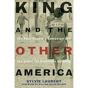 King and the Other America: The Poor People's Campaign and the Quest for Economic Equality, Paperback - Sylvie Laurent imagine