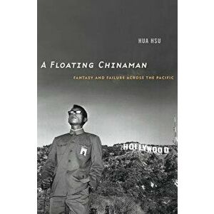 A Floating Chinaman: Fantasy and Failure Across the Pacific, Hardcover - Hua Hsu imagine