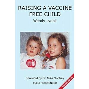 Raising a Vaccine Free Child second edition, Paperback - Wendy Lydall imagine