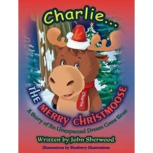 Charlie...The Merry Christmoose, Hardcover - John Sherwood imagine
