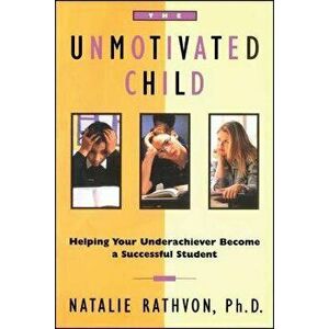 The Unmotivated Child: Helping Your Underachiever Become a Successful Student, Paperback - Natalie Rathvon imagine