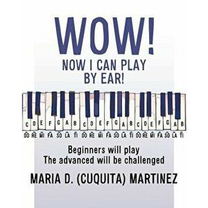 Wow! Now I Can Play by Ear!: Beginners will play, Paperback - Maria D. Martinez imagine