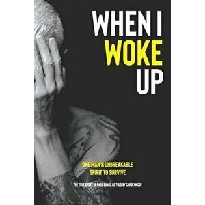 When I Woke Up: One Man's Unbreakable Spirit to Survive, Paperback - Carolyn Coe imagine