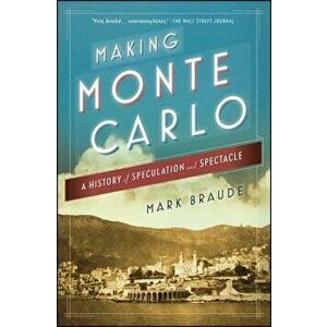 Making Monte Carlo: A History of Speculation and Spectacle, Paperback - Mark Braude imagine