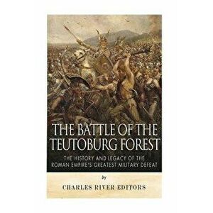 The Battle of the Teutoburg Forest: The History and Legacy of the Roman Empire's Greatest Military Defeat, Paperback - Charles River Editors imagine