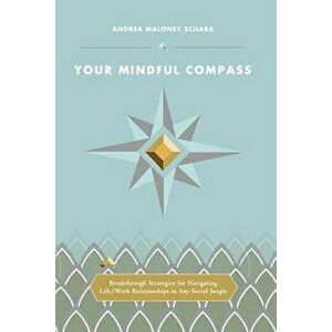 Your Mindful Compass: Breakthrough Strategies For Navigating Life/Work Relationships In Any Social Jungle, Paperback - Alexa Schara imagine