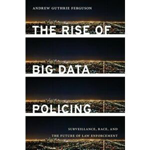 The Rise of Big Data Policing: Surveillance, Race, and the Future of Law Enforcement, Paperback - Andrew Guthrie Ferguson imagine
