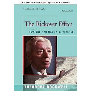 The Rickover Effect: How One Man Made A Difference, Hardcover - Theodore Rockwell imagine