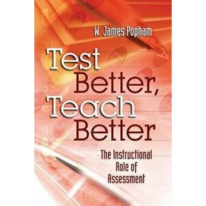 Test Better, Teach Better: The Instructional Role of Assessment, Paperback - W. James Popham imagine