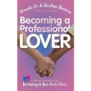 Becoming a Professional Lover: A Weekly Devotional for Learning to Love God's Way, Paperback - Claude Jr. Thomas imagine