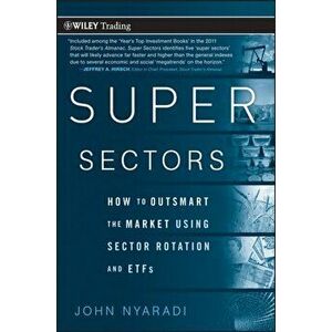 Super Sectors: How to Outsmart the Market Using Sector Rotation and Etfs, Hardcover - John Nyaradi imagine