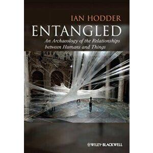 Entangled: An Archaeology of the Relationships Between Humans and Things, Paperback - Ian Hodder imagine