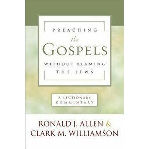 Preaching the Gospels Without Blaming the Jews: A Lectionary Commentary, Paperback - Ronald J. Allen imagine