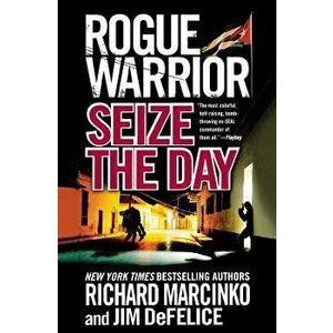 Rogue Warrior: Seize the Day, Paperback - Richard Marcinko imagine