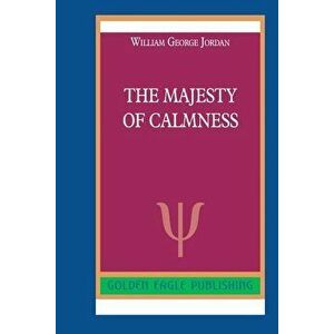 The Majesty of Calmness, Paperback - William George Jordan imagine