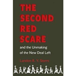 The Second Red Scare and the Unmaking of the New Deal Left, Paperback - Landon R. y. Storrs imagine