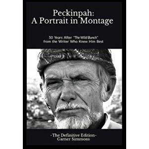 Peckinpah: A Portrait in Montage: The Definitive Edition, Hardcover - Garner Simmons imagine