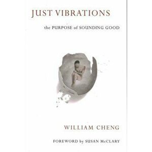Just Vibrations: The Purpose of Sounding Good, Paperback - William Cheng imagine