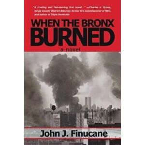 When the Bronx Burned: New York's Best Kept Secret, Paperback - John J. Finucane imagine