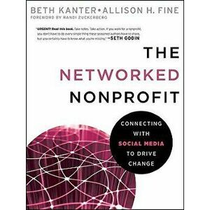 The Networked Nonprofit: Connecting with Social Media to Drive Change, Paperback - Beth Kanter imagine