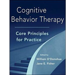 Cognitive Behavior Therapy: Core Principles for Practice, Hardcover - William T. O'Donohue imagine