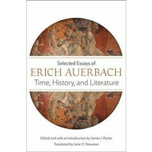 Time, History, and Literature: Selected Essays of Erich Auerbach, Paperback - Erich Auerbach imagine
