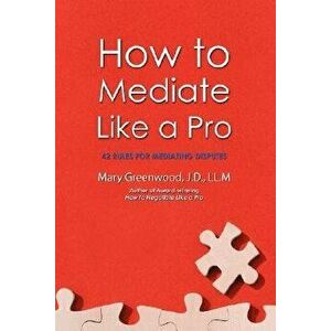 How to Mediate Like a Pro: 42 Rules for Mediating Disputes, Paperback - Mary Greenwood imagine
