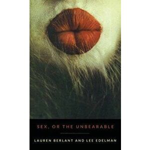 Sex, or the Unbearable, Paperback - Lauren Berlant imagine